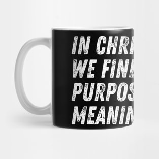 Christian Quote In Christ We Find The Purpose And The Meaning of Life Mug